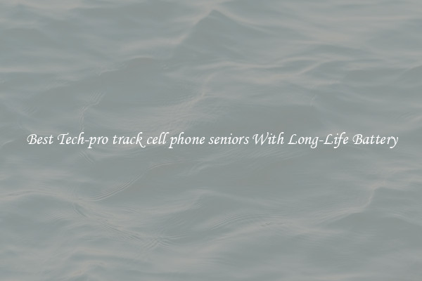Best Tech-pro track cell phone seniors With Long-Life Battery