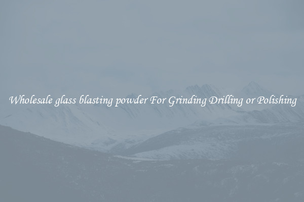 Wholesale glass blasting powder For Grinding Drilling or Polishing