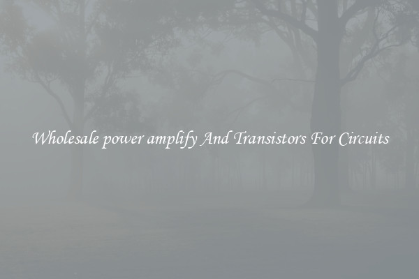 Wholesale power amplify And Transistors For Circuits