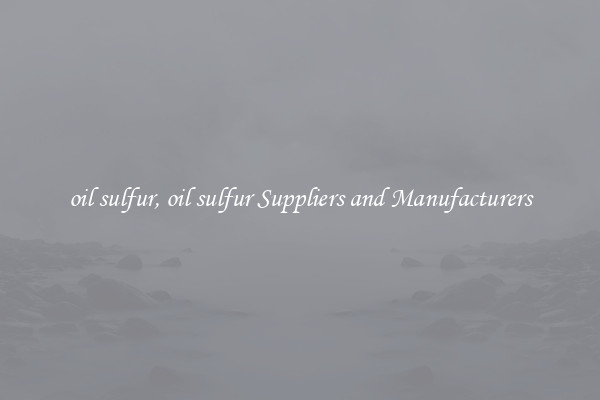 oil sulfur, oil sulfur Suppliers and Manufacturers