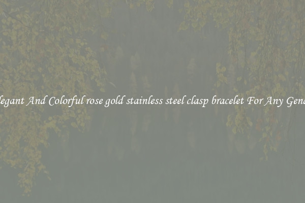 Elegant And Colorful rose gold stainless steel clasp bracelet For Any Gender