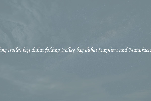 folding trolley bag dubai folding trolley bag dubai Suppliers and Manufacturers