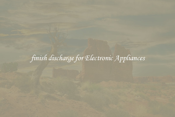 finish discharge for Electronic Appliances
