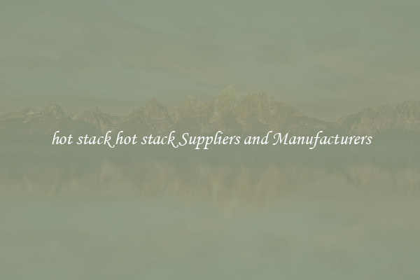 hot stack hot stack Suppliers and Manufacturers