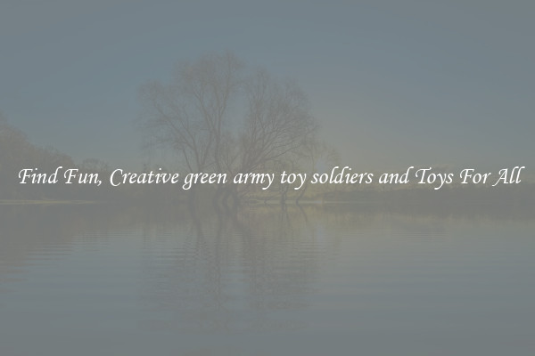Find Fun, Creative green army toy soldiers and Toys For All