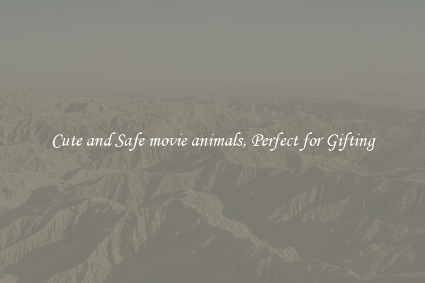 Cute and Safe movie animals, Perfect for Gifting