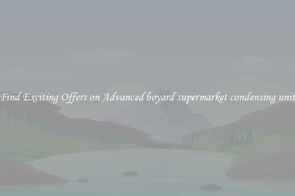 Find Exciting Offers on Advanced boyard supermarket condensing unit