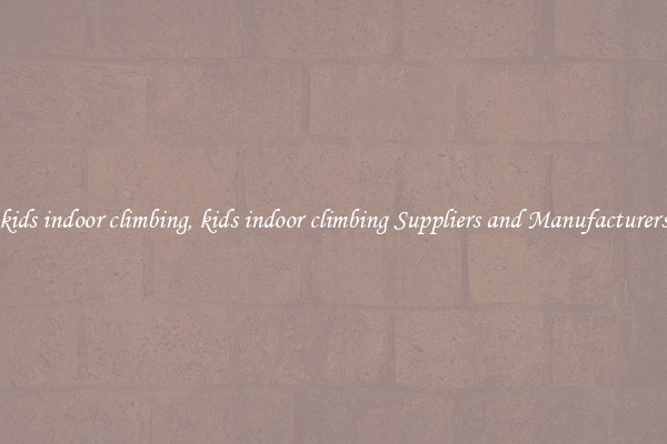 kids indoor climbing, kids indoor climbing Suppliers and Manufacturers