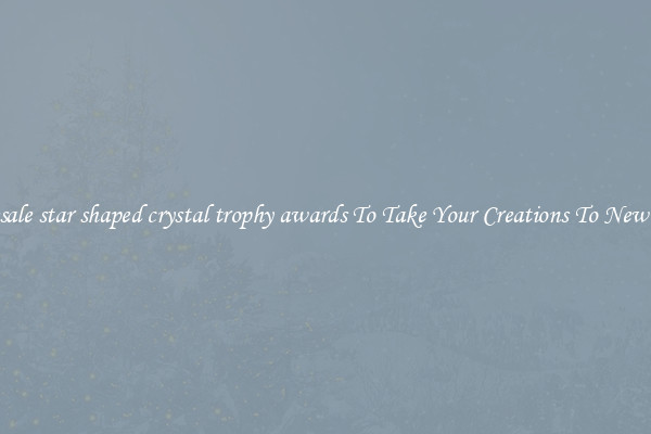 Wholesale star shaped crystal trophy awards To Take Your Creations To New Levels