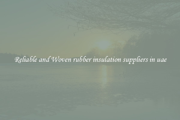 Reliable and Woven rubber insulation suppliers in uae