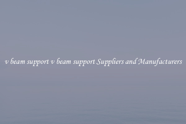v beam support v beam support Suppliers and Manufacturers