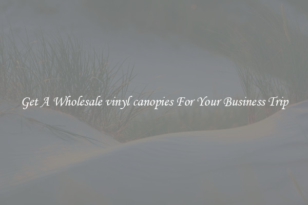Get A Wholesale vinyl canopies For Your Business Trip