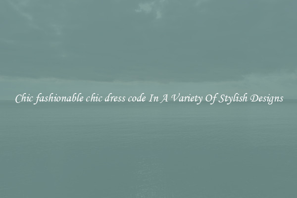 Chic fashionable chic dress code In A Variety Of Stylish Designs