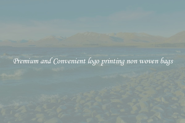 Premium and Convenient logo printing non woven bags