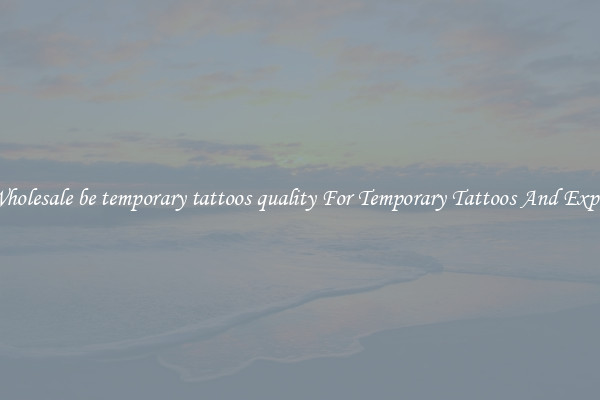 Buy Wholesale be temporary tattoos quality For Temporary Tattoos And Expression