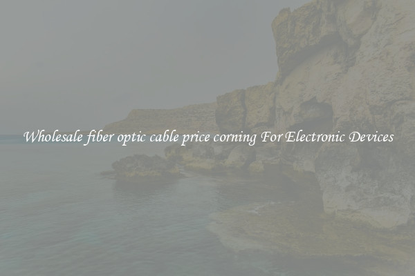 Wholesale fiber optic cable price corning For Electronic Devices