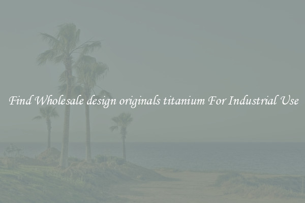 Find Wholesale design originals titanium For Industrial Use