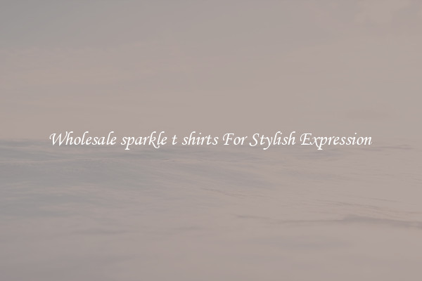Wholesale sparkle t shirts For Stylish Expression 