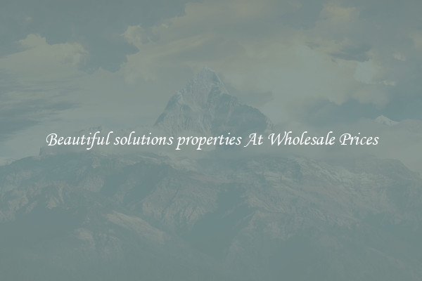 Beautiful solutions properties At Wholesale Prices