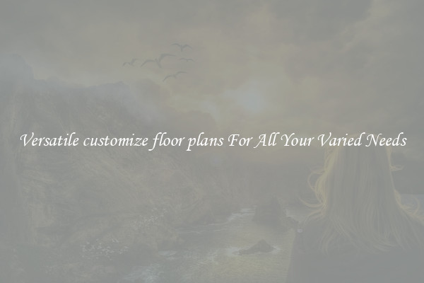 Versatile customize floor plans For All Your Varied Needs