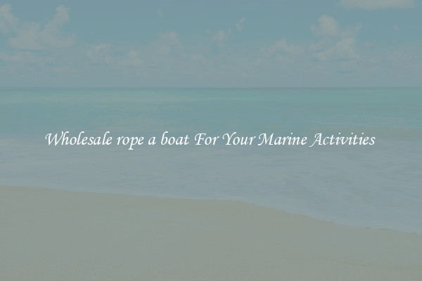 Wholesale rope a boat For Your Marine Activities 