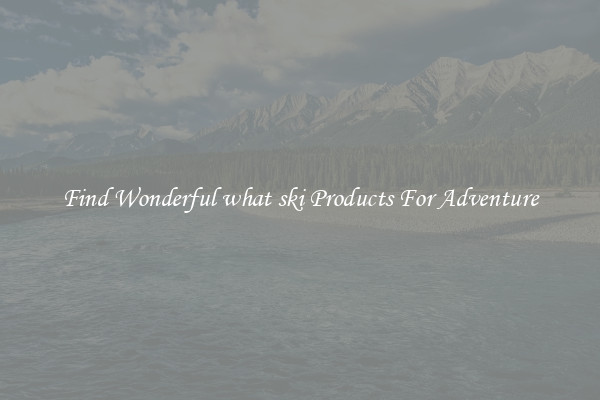 Find Wonderful what ski Products For Adventure