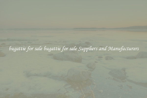 bugattie for sale bugattie for sale Suppliers and Manufacturers