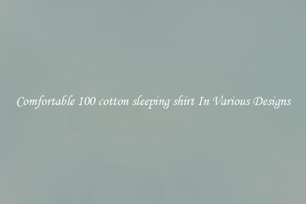 Comfortable 100 cotton sleeping shirt In Various Designs