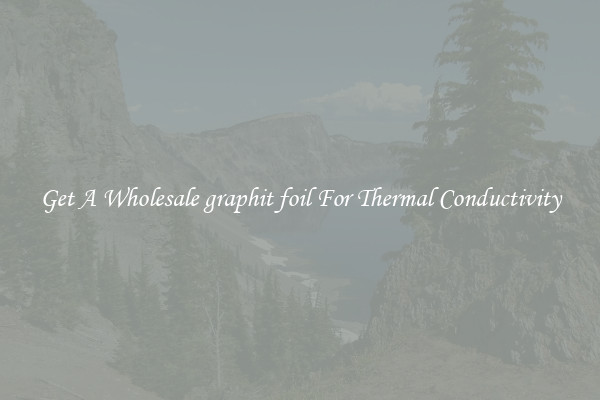 Get A Wholesale graphit foil For Thermal Conductivity