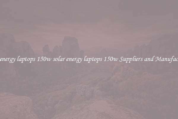 solar energy laptops 150w solar energy laptops 150w Suppliers and Manufacturers