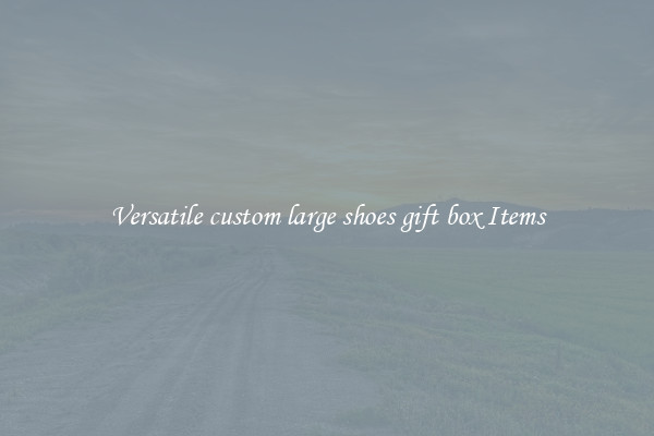 Versatile custom large shoes gift box Items