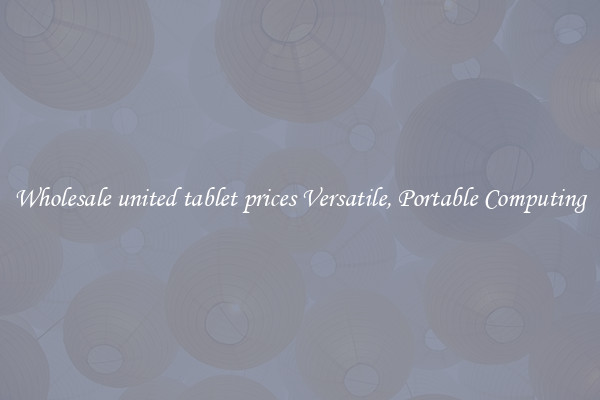 Wholesale united tablet prices Versatile, Portable Computing