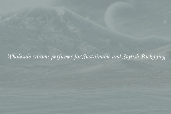 Wholesale crowns perfumes for Sustainable and Stylish Packaging
