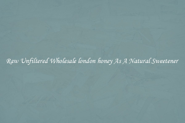 Raw Unfiltered Wholesale london honey As A Natural Sweetener 
