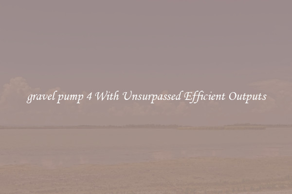 gravel pump 4 With Unsurpassed Efficient Outputs