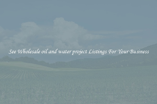 See Wholesale oil and water project Listings For Your Business