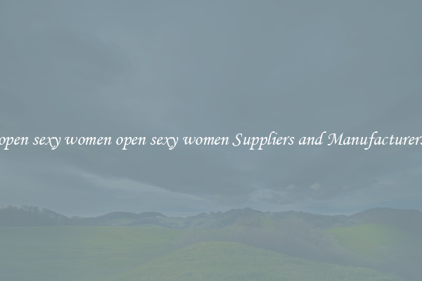 open sexy women open sexy women Suppliers and Manufacturers