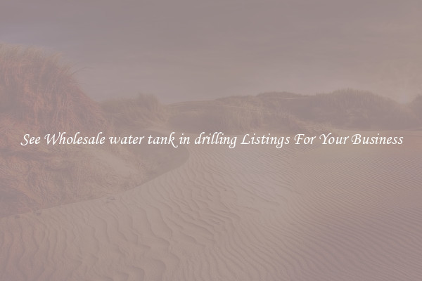 See Wholesale water tank in drilling Listings For Your Business